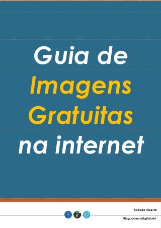 Guia de Imagens Gratuitas na internet Robson Duarte . Blog: acervodigital.net .  