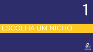ESCOLHA UM NICHO
1
 