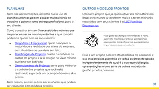 PLANILHAS
Além das apresentações, acredito que o uso de
planilhas prontas podem poupar muitas horas de
trabalho e garantir uma entrega proﬁssional para o
seu cliente.
Como consultor existem 3 necessidades maiores que
me parecem ser as mais importantes e que também
podem te ajudar com as suas vendas::
● Diagnóstico Empresarial: ajuda a mapear a
maturidade e realidade das áreas da empresa,
com diretrizes do que deve ser feito
● Preciﬁcação de Projetos: auxilia a conhecer os
custos do projeto e a se chegar no valor mínimo
que deve ser cobrado
● Gerenciamento de Projetos: serve para melhorar
o controle dos projetos que você está
realizando e garante um acompanhamento dos
prazos
Além dessas, existem outras necessidades que podem
ser resolvidas com modelos prontos.
OUTROS MODELOS PRONTOS
Um outro projeto que já ajudou diversos consultores no
Brasil e no mundo a venderem mais e a terem melhores
resultados com seus clientes é a LUZ Planilhas
Empresarias.
Esse é um projeto parceiro da Academia do Consultor e
que disponibiliza planilhas de todas as áreas de gestão
independentemente de qual é a sua especialização,
apresentações e uma série de outros modelos de
gestão prontos para uso.
31
Não gaste seu tempo reinventando a roda,
aproveite modelos prontos e proﬁssionais
para vender mais e focar no que realmente
importa para sua consultoria
 