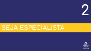 SEJA ESPECIALISTA
2
 