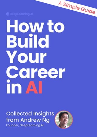 PAGE 1
Founder, DeepLearning.AI
Collected Insights
from Andrew Ng
How to
Build
Your
Career
in AI
A Simple Guide
 