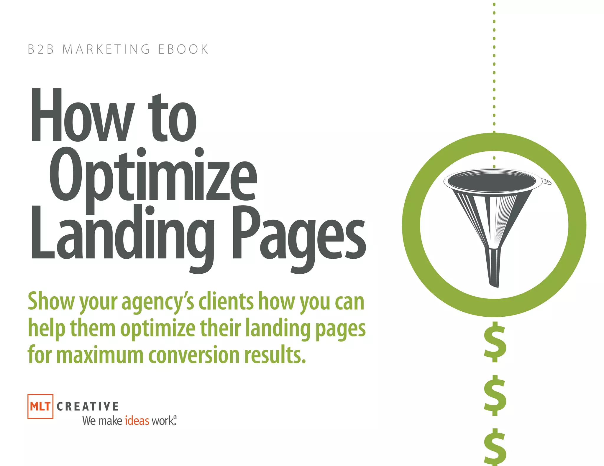 B 2 B M A R K E T I N G E B O O K
Howto
Optimize
LandingPages
$
$
$
Showyouragency’sclientshowyoucan
helpthemoptimizetheirlandingpages
formaximumconversionresults.
 