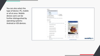 You can also select the
type of device: PC, mobile
or all at once. Mobile
device users can be
further distinguished by
operating systems:
Android or iOS devices.
 