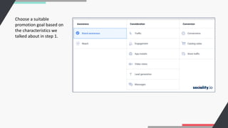Choose a suitable
promotion goal based on
the characteristics we
talked about in step 1.
 
