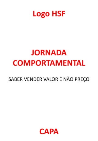 JORNADA
COMPORTAMENTAL
SABER VENDER VALOR E NÃO PREÇO
CAPA
Logo HSF
 