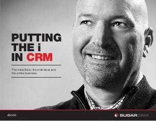 PUTTING
THE i
IN CRM
The benefits to the individual and
the entire business.
ebook
 