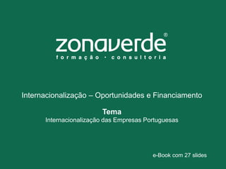 Internacionalização – Oportunidades e Financiamento
Tema
Internacionalização das Empresas Portuguesas
e-Book com 27 slides
 