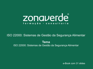 ISO 22000: Sistemas de Gestão da Segurança Alimentar
Tema
ISO 22000: Sistemas de Gestão da Segurança Alimentar
e-Book com 31 slides
 