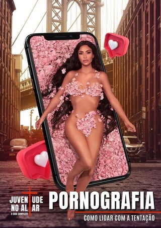 PORNOGRAFIA
PORNOGRAFIA
COMO LIDAR COM A TENTAÇÃO
COMO LIDAR COM A TENTAÇÃO
JUVEN
JUVEN UDE
UDE
NO AL
NO AL AR
AR
O GUIA COMPLETO
O GUIA COMPLETO
 
