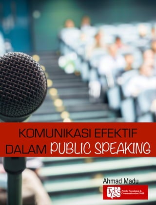 Ahmad Madu
KOMUNIKASI EFEKTIF
DALAM PUBLIC SPEAKING
 