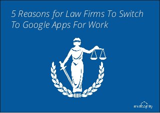 1
5 Reasons for Law Firms To Switch
To Google Apps For Work
 