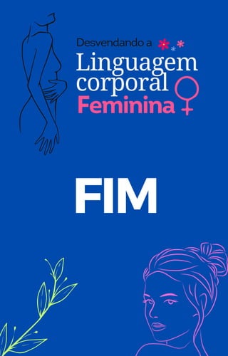 FIM
Desvendando a
Feminina
Linguagem
corporal
 