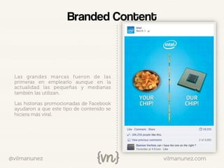 vilmanunez.com@vilmanunez
Branded Content
Las grandes marcas fueron de las
primeras en emplearlo aunque en la
actualidad l...