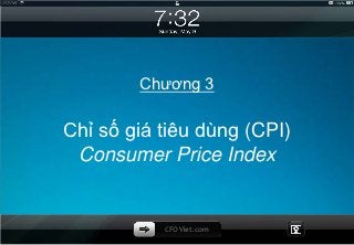 CFOViet




                  Chương 3

          Chỉ số giá tiêu dùng (CPI)
           Consumer Price Index


                     CFOViet.com
                                       1
 