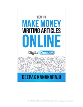 How​ ​To​ ​Make​ ​Money​ ​by​ ​Writing​ ​Articles​ ​Online​ ​-​ ​Deepak​ ​Kanakaraju
 