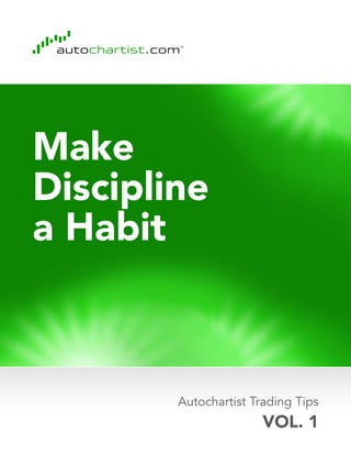 Make
Discipline
a Habit
Autochartist Trading Tips
VOL. 1
 