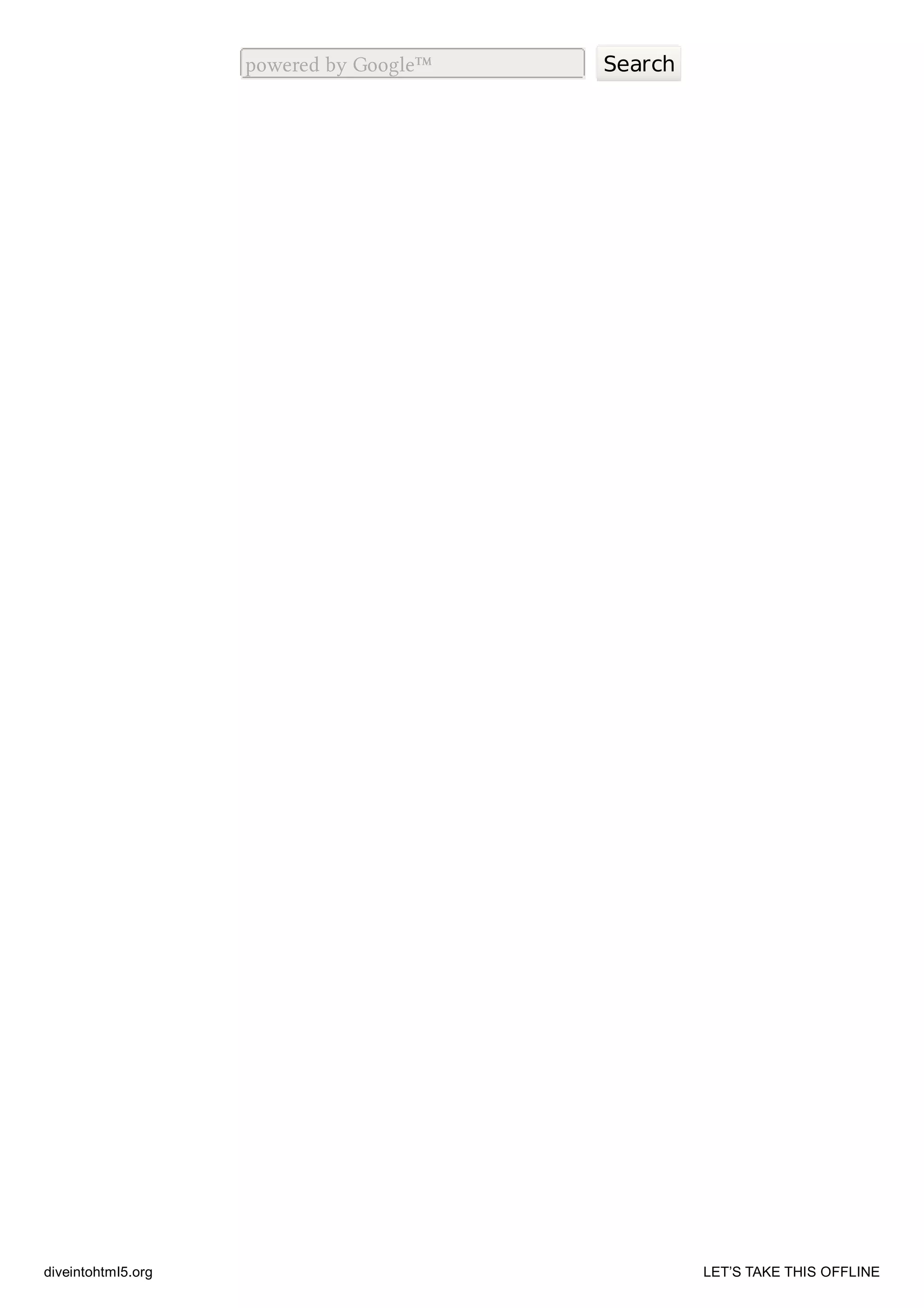 powered by Google™ Search
diveintohtml5.org LET’S TAKE THIS OFFLINE
 