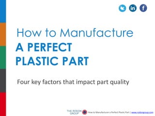 How to Manufacture
A PERFECT
PLASTIC PART
Four key factors that impact part quality
How to Manufacturer a Perfect Plastic Part | www.rodongroup.com
 