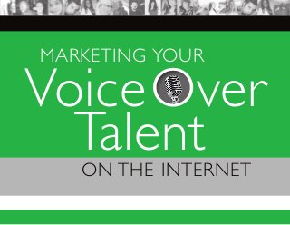 MARKETING YOUR 
Voice Over 
Talent 
ON THE INTERNET 
 