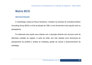 Ferramentas de Planejamento na Gestão de Negócios - Matriz BCG
hidekianagusko.com.br 24
Os Quadrantes:
 