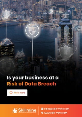 Is your business at a
Risk of Data Breach
Know more
sales@skill-mine.com
www.skill-mine.com
 