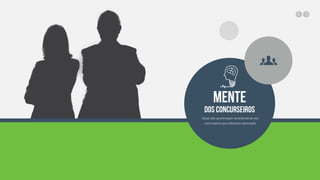 MENTE
dos concurseiros
Quais são as principais características dos
concurseiros que obtiveram aprovação
 