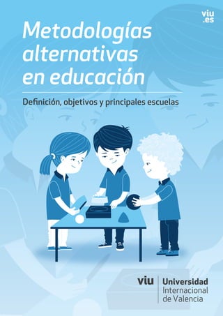 Metodologías
alternativas
en educación
Deﬁnición, objetivos y principales escuelas
 