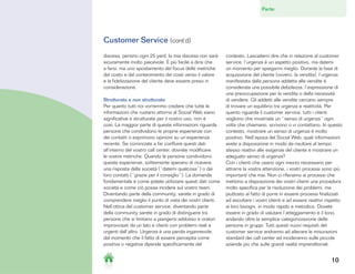 Parte:   1    2     3     4     5    6



Customer Service (cont’d)
discesa, persino ogni 25 yard, la mia discesa non sarà     contesto. Lasciatemi dire che in relazione al customer
sicuramente molto piacevole. È più facile a dirsi che      service, l’urgenza è un aspetto positivo, ma datemi
a farsi, ma uno spostamento del focus delle metriche       un momento per spiegarmi meglio. Durante la fase di
dal costo e dal contenimento dei costi verso il valore     acquisizione del cliente (ovvero, la vendita), l’urgenza
e la fidelizzazione del cliente deve essere preso in       manifestata dalla persona addetta alle vendite è
considerazione.                                            considerata una possibile debolezza, l’espressione di
                                                           una preoccupazione per la vendita o della necessità
Strutturato e non strutturato                              di vendere. Gli addetti alle vendite cercano sempre
Per quanto tutti noi vorremmo credere che tutte le         di trovare un equilibrio tra urgenza e reattività. Per
informazioni che ruotano attorno al Social Web siano       quanto riguarda il customer service, tutti i clienti
significative e strutturate per il nostro uso, non è       vogliono che mostriate un “senso di urgenza” ogni
così. La maggior parte di queste informazioni riguarda     volta che chiamano, scrivono o vi contattano. In questo
persone che condividono le proprie esperienze con          contesto, mostrare un senso di urgenza è molto
dei contatti o esprimono opinioni su un’esperienza         positivo. Nell’epoca del Social Web, quali informazioni
recente. Se cominciate a far confluire questi dati         avete a disposizione in modo da risultare al tempo
all’interno del vostro call center, dovrete modificare     stesso reattivi alle esigenze del cliente e mostrare un
le vostre metriche. Quando le persone condividono          adeguato senso di urgenza?
queste esperienze, solitamente sperano di ricevere         Con i clienti che usano ogni mezzo necessario per
una risposta dalla società (“datemi qualcosa”) o dai       attrarre la vostra attenzione, i vostri processi sono più
loro contatti (“grazie per il consiglio”). La domanda      importanti che mai. Non ci riferiamo ai processi che
fondamentale è come potete utilizzare questi dati come     mettono a disposizione dei vostri clienti una procedura
società e come ciò possa incidere sul vostro team.         molto specifica per la risoluzione dei problemi, ma
Diventando parte della community, sarete in grado di       piuttosto al fatto di porre in essere processi finalizzati
comprendere meglio il punto di vista dei vostri clienti.   ad ascoltare i vostri clienti e ad essere reattivi rispetto
Nell’ottica del customer service, diventando parte         ai loro bisogni, in modo rapido e metodico. Dovete
della community sarete in grado di distinguere tra         essere in grado di valutare l’atteggiamento e il tono,
persone che si limitano a piangersi addosso e oratori      andando oltre la semplice categorizzazione delle
improvvisati da un lato e clienti con problemi reali e     persone in gruppi. Tutti questi nuovi requisiti del
urgenti dall’altro. Urgenza è una parola ingannevole,      customer service andranno ad alterare le misurazioni
dal momento che il fatto di essere percepita come          standard dei call center ed incideranno sulle piccole
positiva o negativa dipende specificamente dal             aziende più che sulle grandi realtà imprenditoriali.


                                                                                                             34
                                                                                                              10
 