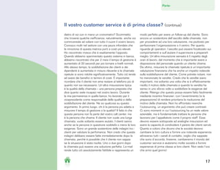 Parte:    1     2     3     4     5     6



Il vostro customer service è di prima classe? (continua)
dietro di voi con in mano un cronometro? Scommetto             modo perfetto per avere un follow-up dal cliente. Sono
che troverei qualche inefficienza; naturalmente, anche voi     ancora un sostenitore dell’ascolto delle chiamate, non
comincereste ad odiare con tutto il cuore il vostro lavoro.    per procedere ad una loro valutazione, ma piuttosto per
Conosco molti nel settore con una paura infondata che          perfezionare l’organizzazione o il centro. Per quanto
la rimozione di questa metrica porti a costi più elevati.      riguarda gli operatori, l’ascolto può essere focalizzato sui
Ho riscontrato invece che è esattamente l’opposto.             comportamenti e sull’aiutare il supervisore a prepararli
Quando abbiamo sperimentato questo sistema in banca,           meglio. Un’altra misurazione sensata è il rispetto degli
abbiamo riscontrato che per 2 mesi il tempo di gestione è      orari di lavoro, dal momento che è importante avere a
aumentato di 20 secondi per poi tornare a livelli normali.     disposizione del personale quando un cliente chiama.
Allo stesso tempo, la soddisfazione dei clienti e dei          Da ultimo, misurare le chiamate ripetute è un’importante
dipendenti è aumentata in misura rilevante e le chiamate       valutazione finanziaria che ha anche un impatto notevole
ripetute si sono ridotte significativamente. Tutto ciò tende   sulla soddisfazione del cliente. Come potrete notare, non
ad avere dei benefici in termini di costi. È importante        ho menzionato le vendite. Credo che le vendite siano
ricordare che il cliente non ama restare al telefono più di    importanti, ma soltanto una volta che si è effettivamente
quanto non sia necessario. Un’altra misurazione tipica         risolto il motivo della chiamata e quando la vendita ha
è la qualità della chiamata – una persona preposta che         senso in uno sforzo volto a soddisfare le esigenze del
dice quanto siete incapaci nel vostro lavoro. Durante          cliente. Ritengo che questo possa essere fatto facilmente
la mia permanenza in quella banca, ho lavorato per il          mediante incentivi finanziari, con l’avvertimento (e la
vicepresidente come responsabile della qualità e della         preparazione) di rendere prioritaria la risoluzione del
soddisfazione del cliente. Ne so qualcosa su questo            motivo della chiamata. Non ho affrontato neanche
argomento. In primo luogo, chi è la persona più adatta a       l’outsourcing, un argomento che può creare contrasti.
misurare il tempo di gestione o la qualità? Il fatto è che     Ci sono momenti in cui l’outsourcing ha un reale valore
questa persona non fa parte del vostro call center, ma         aziendale, ma è fondamentale trattare le persone che
è la persona che chiama. Il cliente non vuole una lunga        lavorano per l’appaltatore come il proprio staff. Esse
chiamata, vuole soltanto essere aiutato. I clienti sanno       devono essere sottoposte ad analoghe misurazioni ed
anche se la persona in questione soddisfa o meno le loro       avere la capacità di condividere il parere dei clienti serviti.
esigenze. Sono un grande sostenitore delle indagini tra i      Quanto a coloro che dicono che le società devono
clienti per valutare la perfomance. Non credo che queste       cambiare la loro cultura e fornire una notevole esperienza
indagini debbano essere fatte immediatamente dopo la           attraverso tutti i canali di contatto, voglio che sappiate
chiamata, perché è possibile che il cliente non sappia         che sono d’accordo. Insieme, cambieremo il mondo del
se la situazione è stata risolta. Uno o due giorni dopo        customer service e aiuteremo molte società a fornire
la chiamata può essere una soluzione perfetta. L’e-mail        esperienze di prima classe ai loro clienti. Non vedo l’ora
rende tutto ciò assolutamente fattibile e rappresenta un       che arrivi quel giorno!



                                                                                                                    34
                                                                                                                     17
 