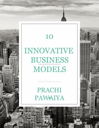 INNOVATIVE
BUSINESS
MODELS
PRACHI
PAWAIYA
10
 
