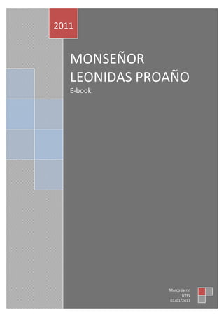2011


   MONSEÑOR
   LEONIDAS PROAÑO
   E-book




               Marco Jarrin
                      UTPL
               01/01/2011
 