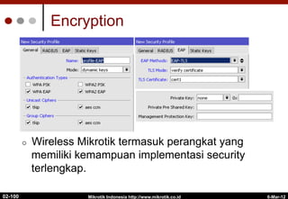 Encryption
¢  Wireless Mikrotik termasuk perangkat yang
memiliki kemampuan implementasi security
terlengkap.
6-Mar-12
Mikrotik Indonesia http://www.mikrotik.co.id
02-100
 