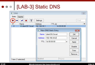 6-Mar-12
Mikrotik Indonesia http://www.mikrotik.co.id
01-20
[LAB-3] Static DNS
 