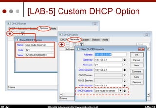 6-Mar-12
Mikrotik Indonesia http://www.mikrotik.co.id
01-32
[LAB-5] Custom DHCP Option
 