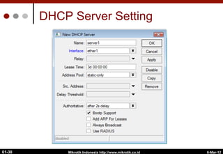 6-Mar-12
Mikrotik Indonesia http://www.mikrotik.co.id
01-38
DHCP Server Setting
 