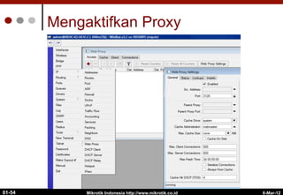 6-Mar-12
Mikrotik Indonesia http://www.mikrotik.co.id
01-54
Mengaktifkan Proxy
 