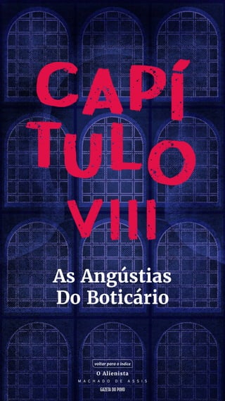 As Angústias
Do Boticário
voltar para o índice
O Alienista
M A C H A D O D E A S S I S
 