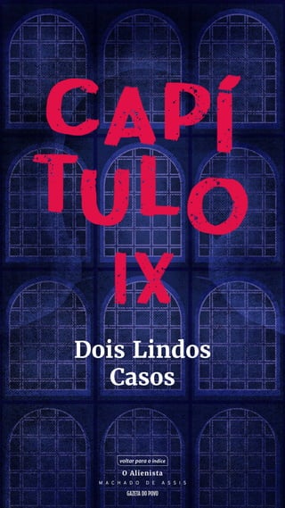 Dois Lindos
Casos
voltar para o índice
O Alienista
M A C H A D O D E A S S I S
 