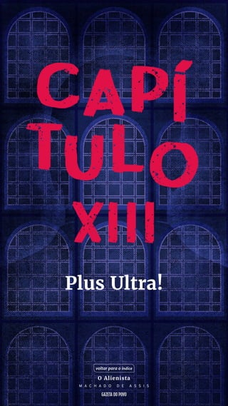 Plus Ultra!
voltar para o índice
O Alienista
M A C H A D O D E A S S I S
 