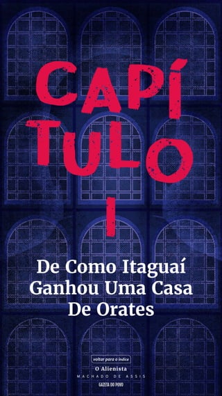 De Como Itaguaí
Ganhou Uma Casa
De Orates
voltar para o índice
O Alienista
M A C H A D O D E A S S I S
 