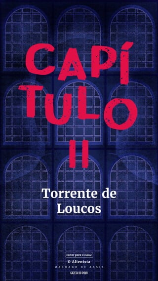 Torrente de
Loucos
voltar para o índice
O Alienista
M A C H A D O D E A S S I S
 