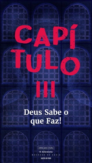 Deus Sabe o
que Faz!
voltar para o índice
O Alienista
M A C H A D O D E A S S I S
 