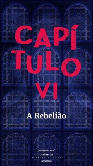 A Rebelião
voltar para o índice
O Alienista
M A C H A D O D E A S S I S
 