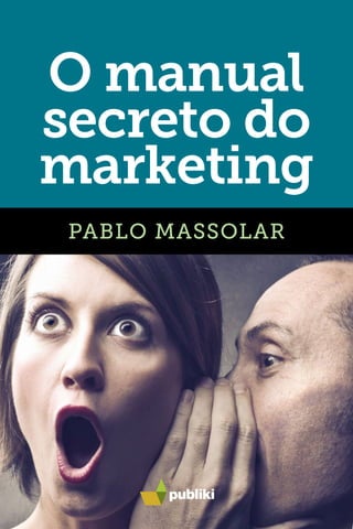 O manual
secreto do
marketing
PABLO MASSOLAR
 