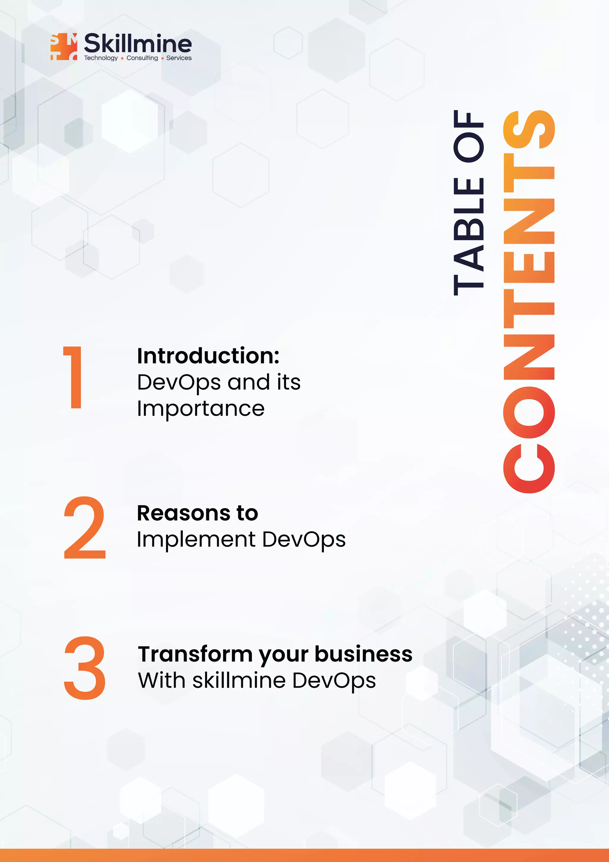 Introduction:
DevOps and its
Importance
1
2
3
Reasons to
Implement DevOps
Transform your business
With skillmine DevOps
TABLE
OF
 