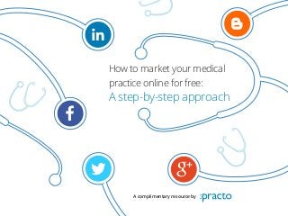 How to market your medical
practice online for free:
A step-by-step approach
A complimentary resource by
 