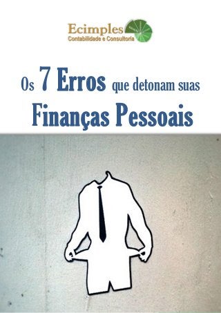www.ecimples.com.br/blog | contato@ecimples.com.br
1
Os 7 Erros que detonam suas
Finanças Pessoais
 