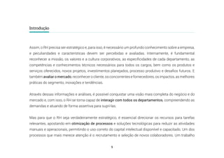 5
Introdução
Assim, o RH precisa ser estratégico e, para isso, é necessário um profundo conhecimento sobre a empresa,
e peculiaridades e características devem ser percebidas e avaliadas. Internamente, é fundamental
reconhecer a missão, os valores e a cultura corporativos, as especificidades de cada departamento, as
competências e conhecimentos técnicos necessários para todos os cargos, bem como os produtos e
serviços oferecidos, novos projetos, investimentos planejados, processo produtivo e desafios futuros. E
tambémavaliar o mercado, reconhecerocliente, osconcorrentes e fornecedores, osimpactos, asmelhores
práticas do segmento, inovações e tendências.
Através dessas informações e análises, é possível conquistar uma visão mais completa do negócio e do
mercado e, com isso, o RH se torna capaz de interagir com todos os departamentos, compreendendo as
demandas e atuando de forma assertiva para supri-las.
Mas para que o RH seja verdadeiramente estratégico, é essencial direcionar os recursos para tarefas
relevantes, apostando em otimização de processos e soluções tecnológicas para reduzir as atividades
manuais e operacionais, permitindo o uso correto do capital intelectual disponível e capacitado. Um dos
processos que mais merece atenção é o recrutamento e seleção de novos colaboradores. Um trabalho
 