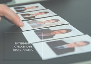 ENTENDENDO
O PROCESSO DE
RECRUTAMENTO
 
