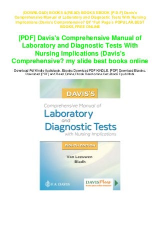 (DOWNLOAD) BOOKS &(READ) BOOKS EBOOK [P.D.F] Davis's
Comprehensive Manual of Laboratory and Diagnostic Tests With Nursing
Implications (Davis's Comprehensive? BY *Full Page`s POPULAR,BEST
BOOKS,FREE ONLINE
[PDF] Davis's Comprehensive Manual of
Laboratory and Diagnostic Tests With
Nursing Implications (Davis's
Comprehensive? my slide best books online
Download Pdf Kindle Audiobook, Ebooks Download PDF KINDLE, [PDF] Download Ebooks,
Download [PDF] and Read Online,Ebook Read online Get ebook Epub Mobi
 